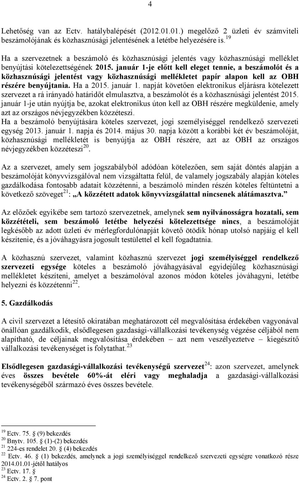 január 1-je előtt kell eleget tennie, a beszámolót és a közhasznúsági jelentést vagy közhasznúsági mellékletet papír alapon kell az OBH részére benyújtania. Ha a 2015. január 1.