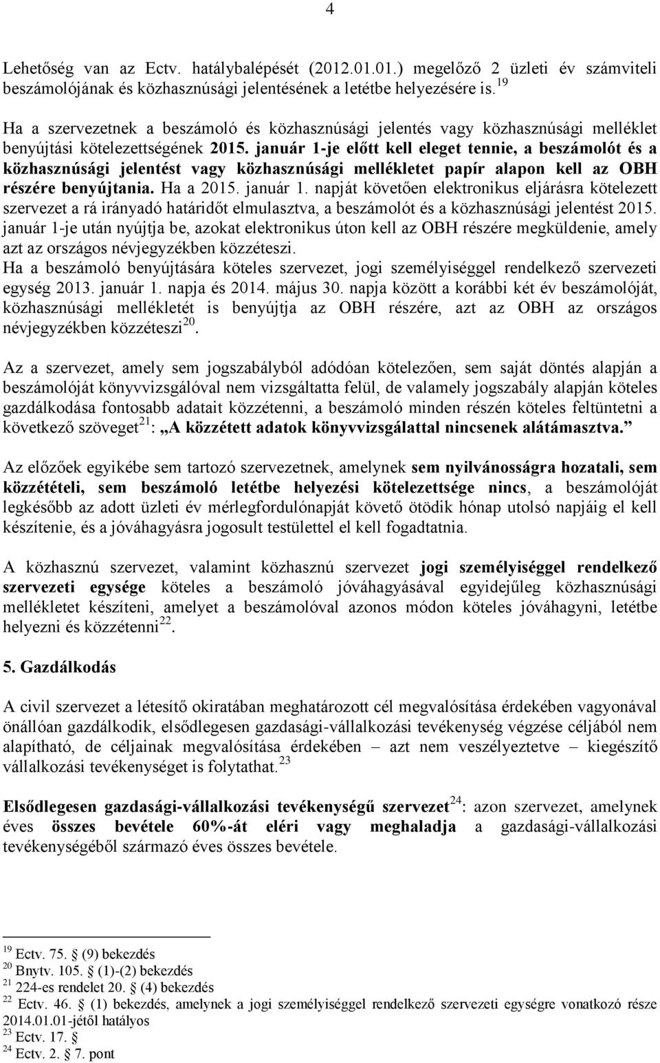 január 1-je előtt kell eleget tennie, a beszámolót és a közhasznúsági jelentést vagy közhasznúsági mellékletet papír alapon kell az OBH részére benyújtania. Ha a 2015. január 1.