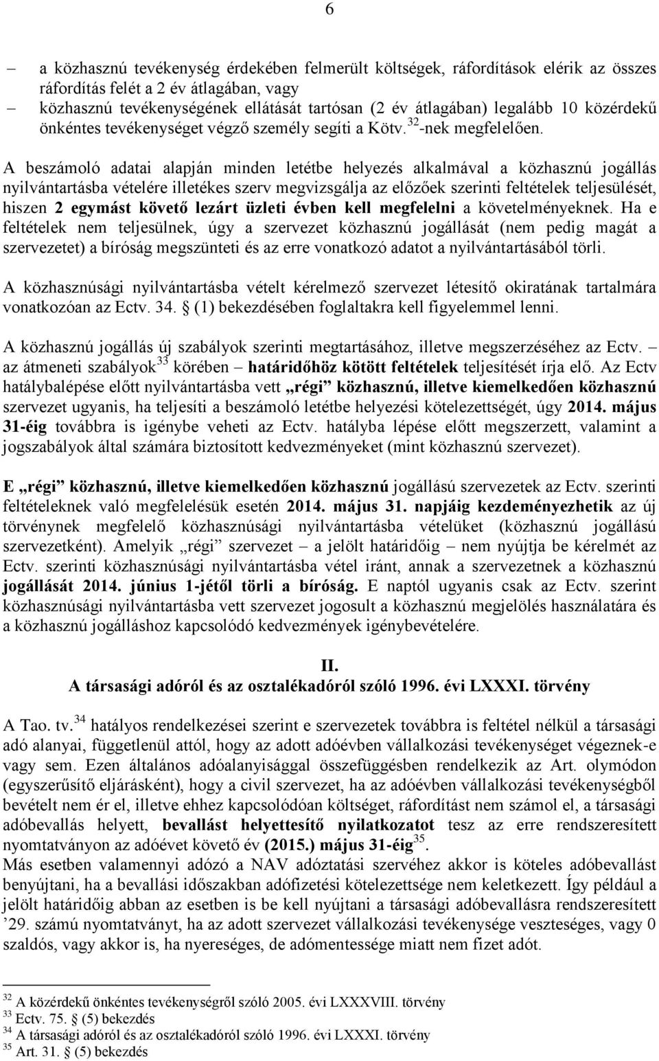 A beszámoló adatai alapján minden letétbe helyezés alkalmával a közhasznú jogállás nyilvántartásba vételére illetékes szerv megvizsgálja az előzőek szerinti feltételek teljesülését, hiszen 2 egymást