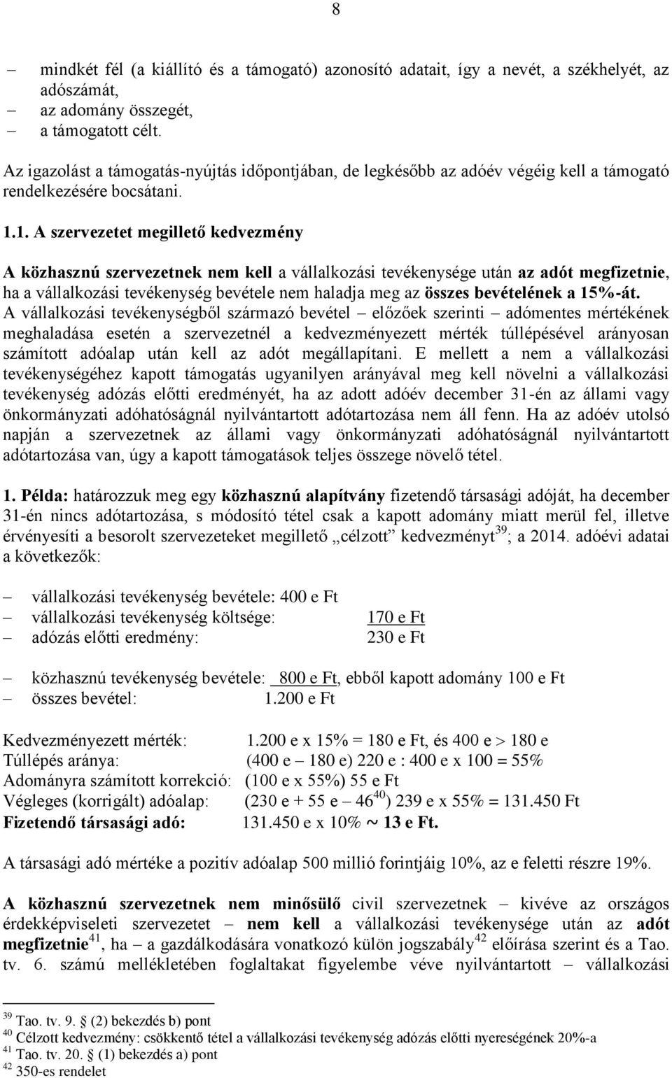 1. A szervezetet megillető kedvezmény A közhasznú szervezetnek nem kell a vállalkozási tevékenysége után az adót megfizetnie, ha a vállalkozási tevékenység bevétele nem haladja meg az összes