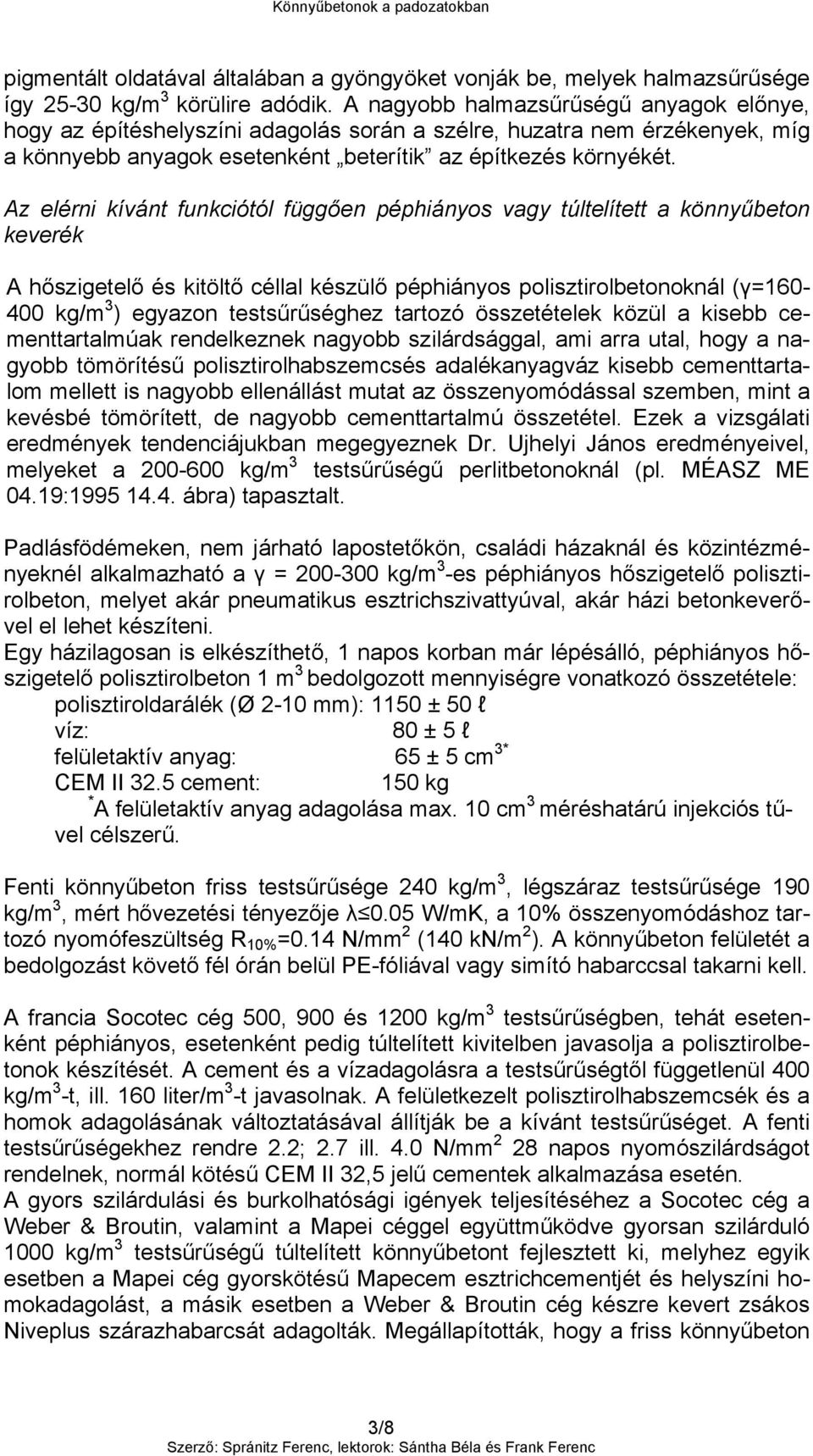 Az elérni kívánt funkciótól függően péphiányos vagy túltelített a könnyűbeton keverék A hőszigetelő és kitöltő céllal készülő péphiányos polisztirolbetonoknál (γ=160-400 kg/m 3 ) egyazon