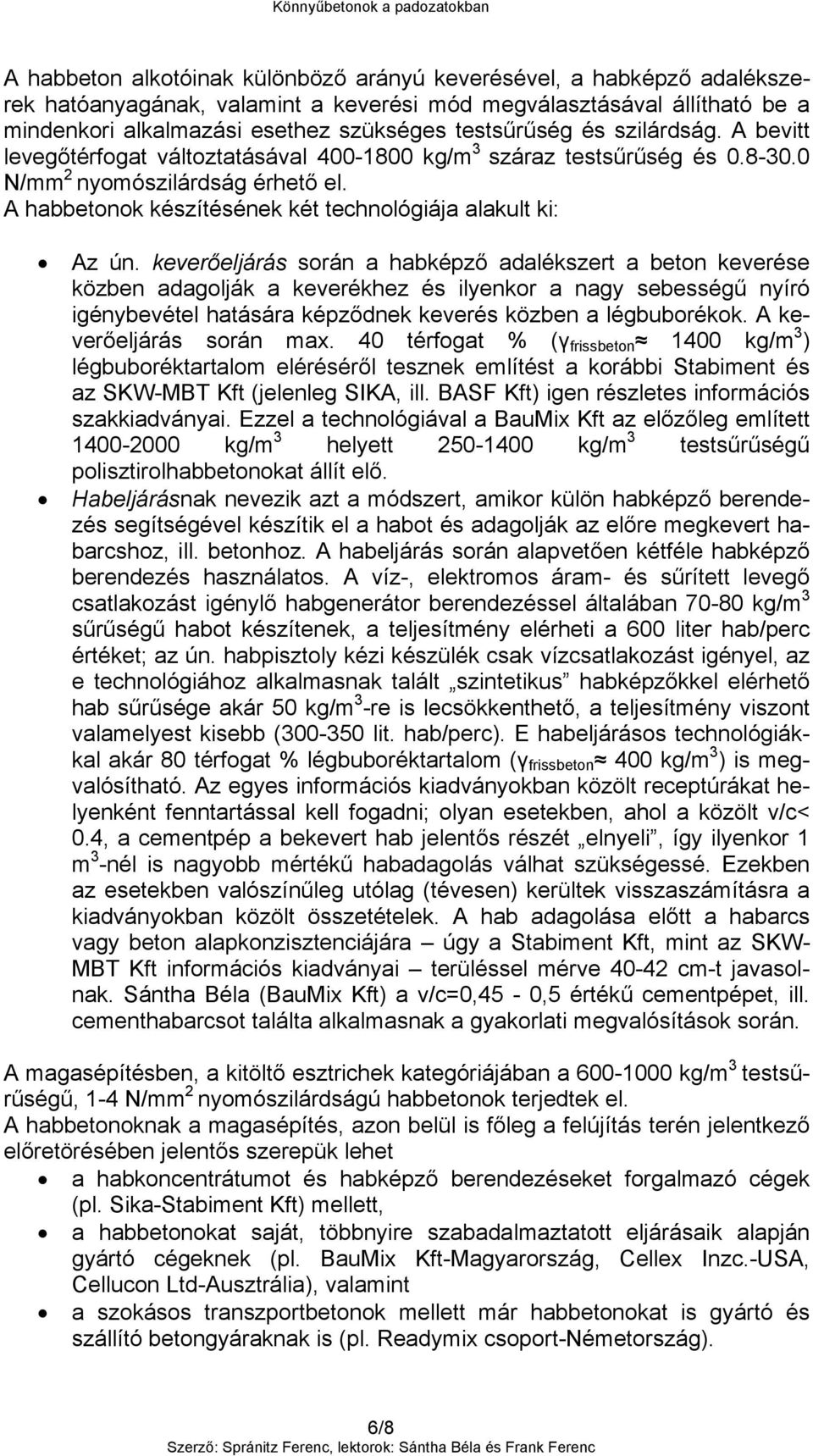 keverőeljárás során a habképző adalékszert a beton keverése közben adagolják a keverékhez és ilyenkor a nagy sebességű nyíró igénybevétel hatására képződnek keverés közben a légbuborékok.