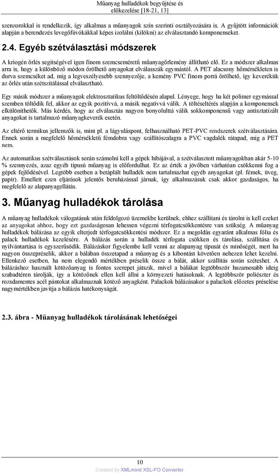 Egyéb szétválasztási módszerek A kriogén őrlés segítségével igen finom szemcseméretű műanyagőrlemény állítható elő.