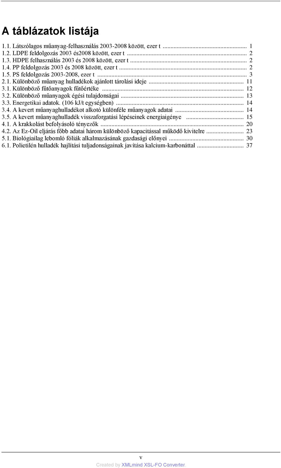 2. Különböző műanyagok égési tulajdonságai... 13 3.3. Energetikai adatok. (106 kj/t egységben)... 14 3.4. A kevert műanyaghulladékot alkotó különféle műanyagok adatai... 14 3.5.