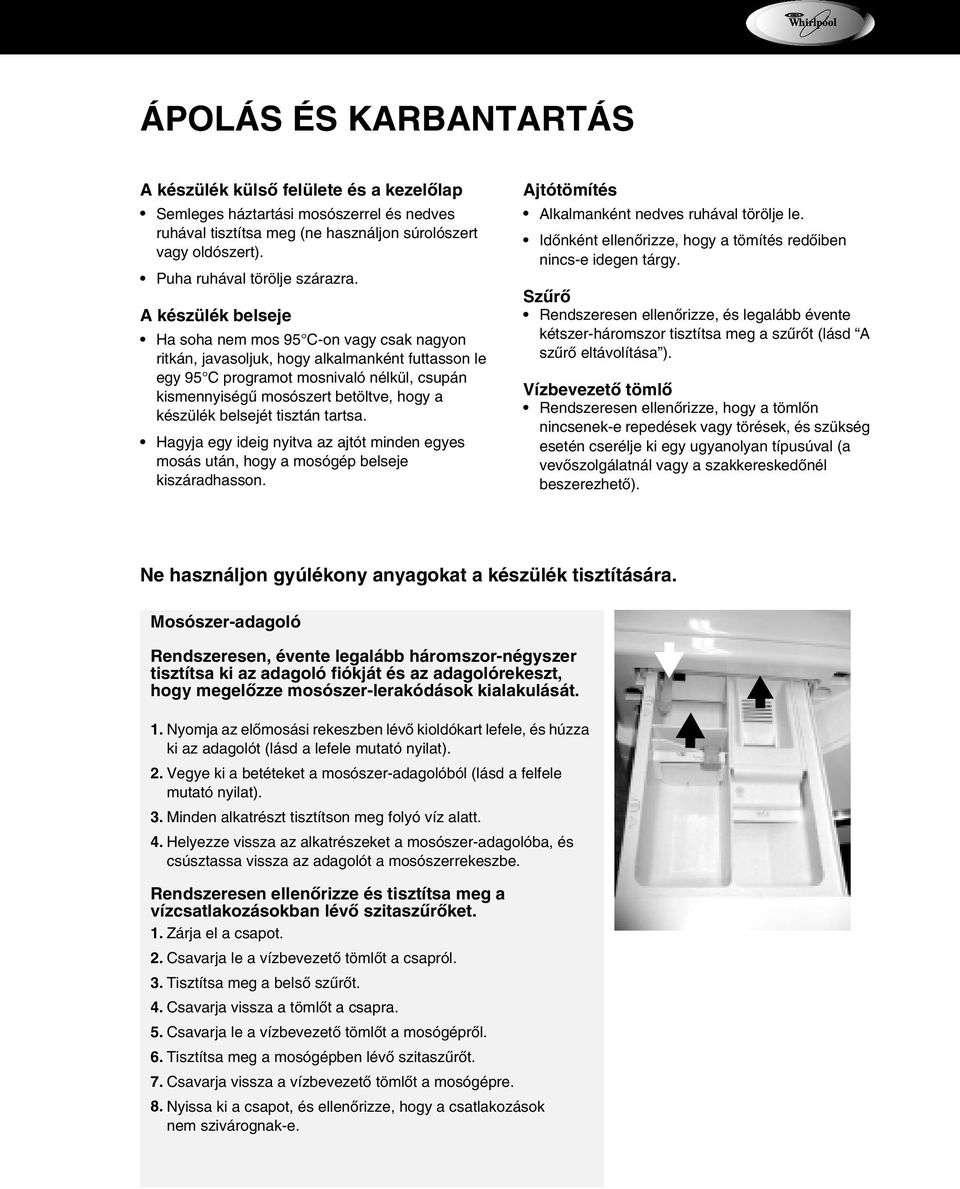 A készülék belseje Ha soha nem mos 95 C-on vagy csak nagyon ritkán, javasoljuk, hogy alkalmanként futtasson le egy 95 C programot mosnivaló nélkül, csupán kismennyiségű mosószert betöltve, hogy a