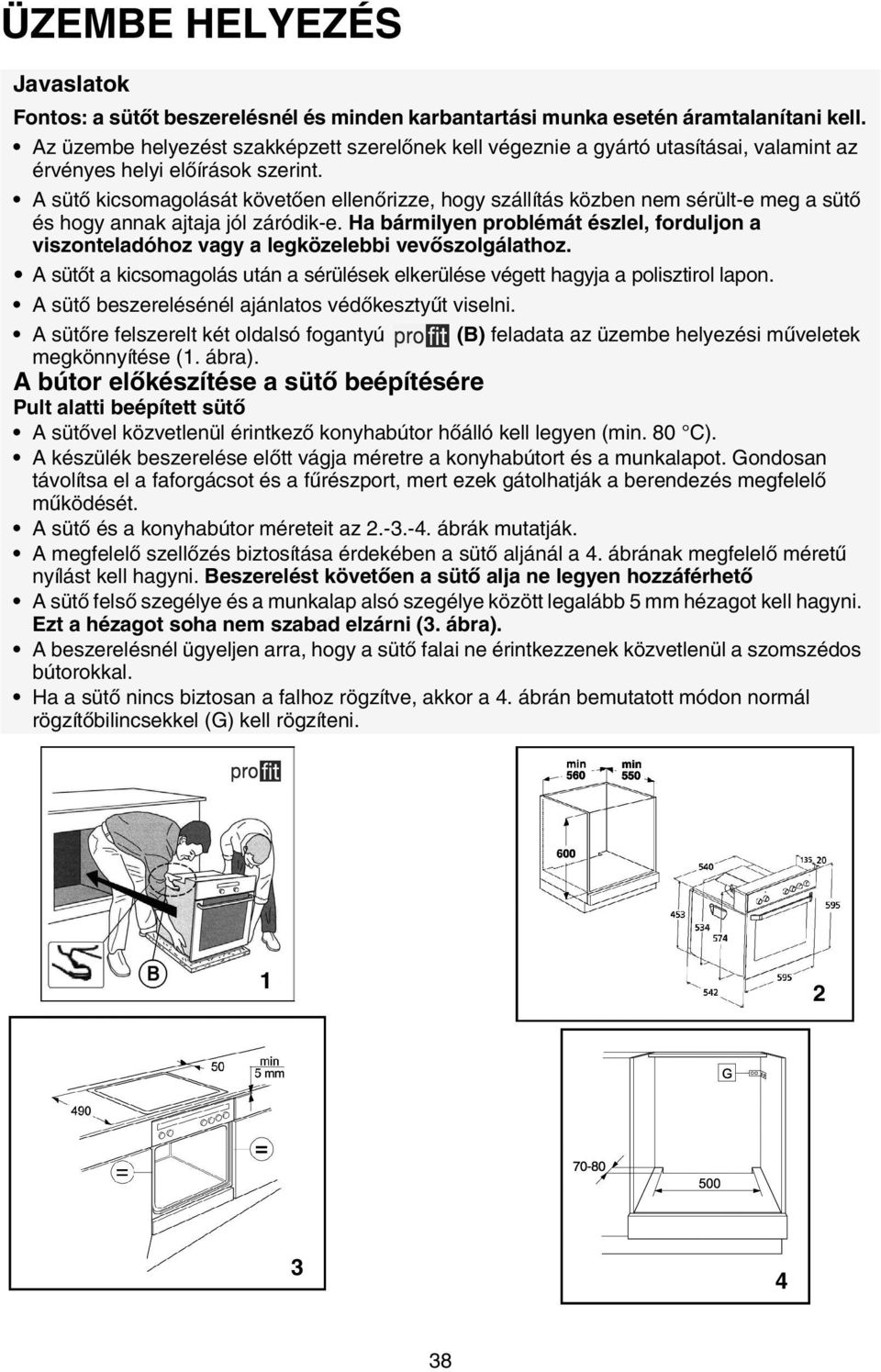 A sütő kicsomagolását követően ellenőrizze, hogy szállítás közben nem sérült-e meg a sütő és hogy annak ajtaja jól záródik-e.