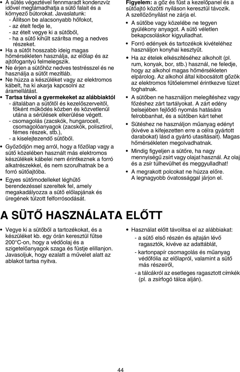 Ha a sütőt hosszabb ideig magas hőmérsékleten használja, az előlap és az ajtófogantyú felmelegszik. Ne érjen a sütőhöz nedves testrésszel és ne használja a sütőt mezítláb.