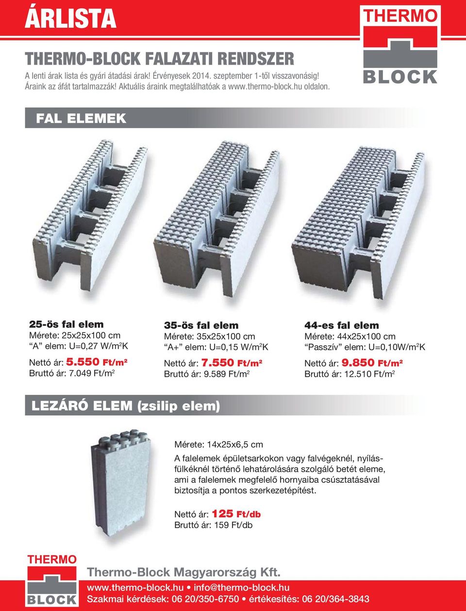 049 Ft/m 2 35-ös fal elem Mérete: 35x25x100 cm A+ elem: U=0,15 W/m 2 K Nettó ár: 7.550 Ft/m 2 Bruttó ár: 9.589 Ft/m 2 44-es fal elem Mérete: 44x25x100 cm Passzív elem: U=0,10W/m 2 K Nettó ár: 9.