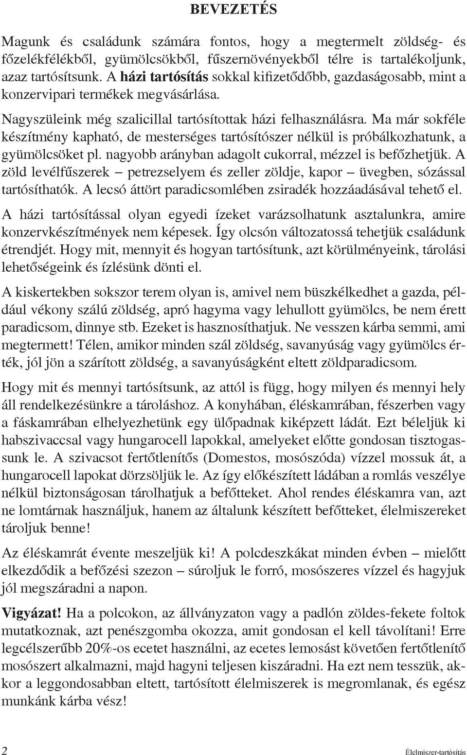 Ma már sokféle készítmény kapható, de mesterséges tartósítószer nélkül is próbálkozhatunk, a gyümölcsöket pl. nagyobb arányban adagolt cukorral, mézzel is befőzhetjük.