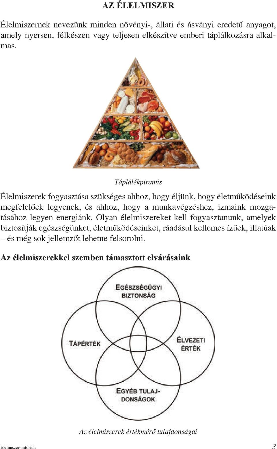 Táplálékpiramis Élelmiszerek fogyasztása szükséges ahhoz, hogy éljünk, hogy életműködéseink megfelelőek legyenek, és ahhoz, hogy a munkavégzéshez, izmaink