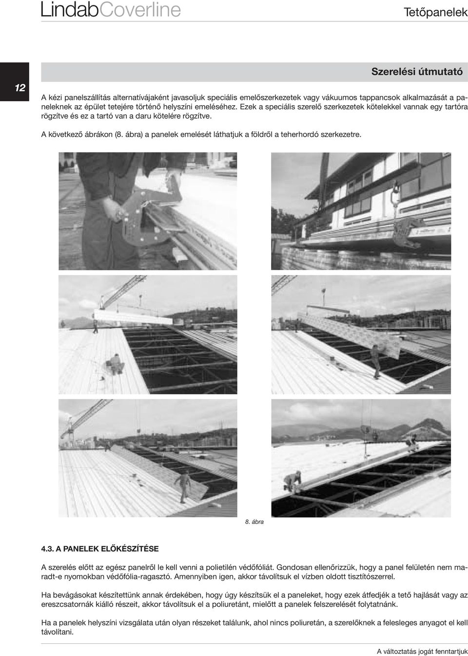 ábra) a panelek emelését láthatjuk a földről a teherhordó szerkezetre. 8. ábra 4.3. A PANELEK ELŐKÉSZÍTÉSE A szerelés előtt az egész panelről le kell venni a polietilén védőfóliát.