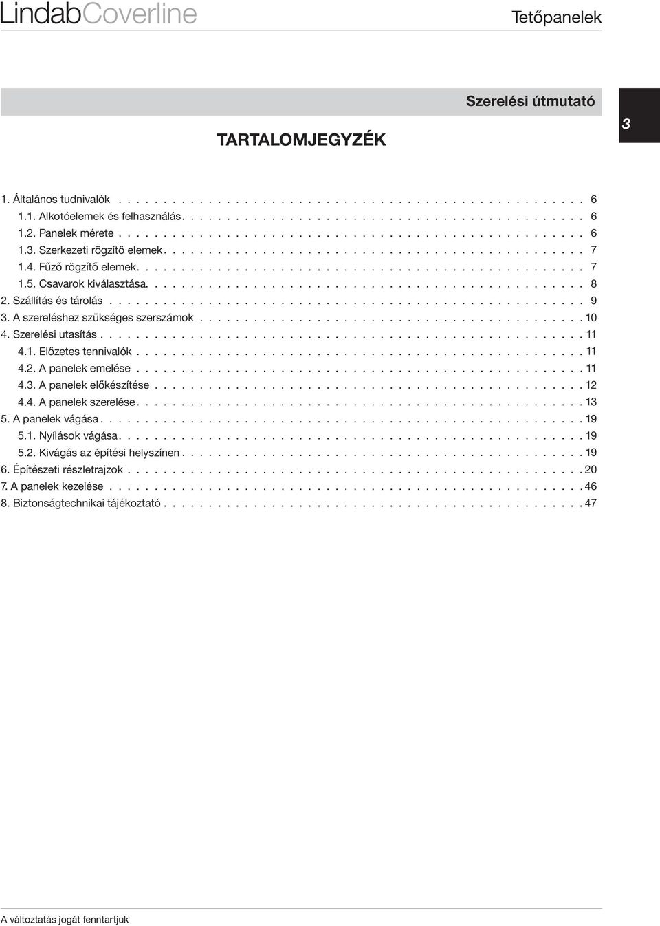 Csavarok kiválasztása................................................. 8 2. Szállítás és tárolás...................................................... 9 3. A szereléshez szükséges szerszámok........................................... 10 4.