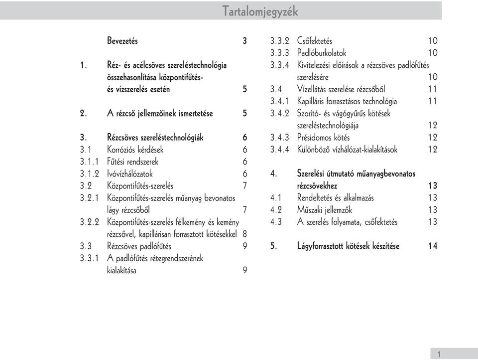 2.2 Központifûtés-szerelés félkemény és kemény rézcsôvel, kapillárisan forrasztott kötésekkel 8 3.3 Rézcsöves padlófûtés 9 3.3.1 A padlófûtés rétegrendszerének kialakítása 9 3.3.2 Csôfektetés 10 3.3.3 Padlóburkolatok 10 3.