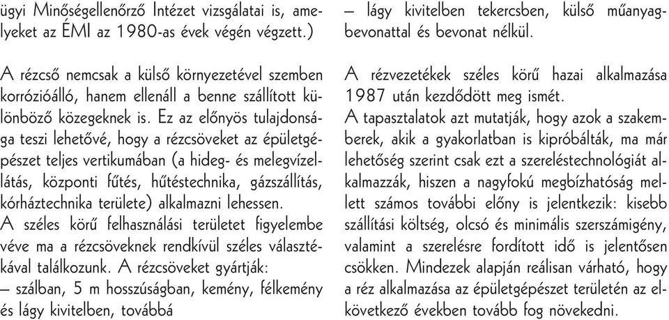 Ez az elônyös tulajdonsága teszi lehetôvé, hogy a rézcsöveket az épületgépészet teljes vertikumában (a hideg- és melegvízellátás, központi fûtés, hûtéstechnika, gázszállítás, kórháztechnika területe)