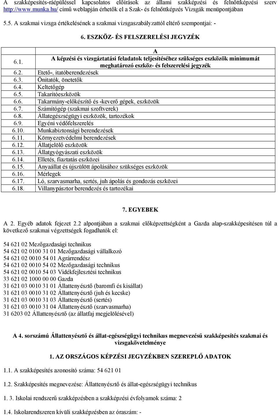 A képzési és vizsgáztatási feladatok teljesítéséhez szükséges eszközök minimumát meghatározó eszköz- és felszerelési jegyzék 6.2. Etető-, itatóberendezések 6.3. Önitatók, önetetők 6.4. Keltetőgép 6.5.