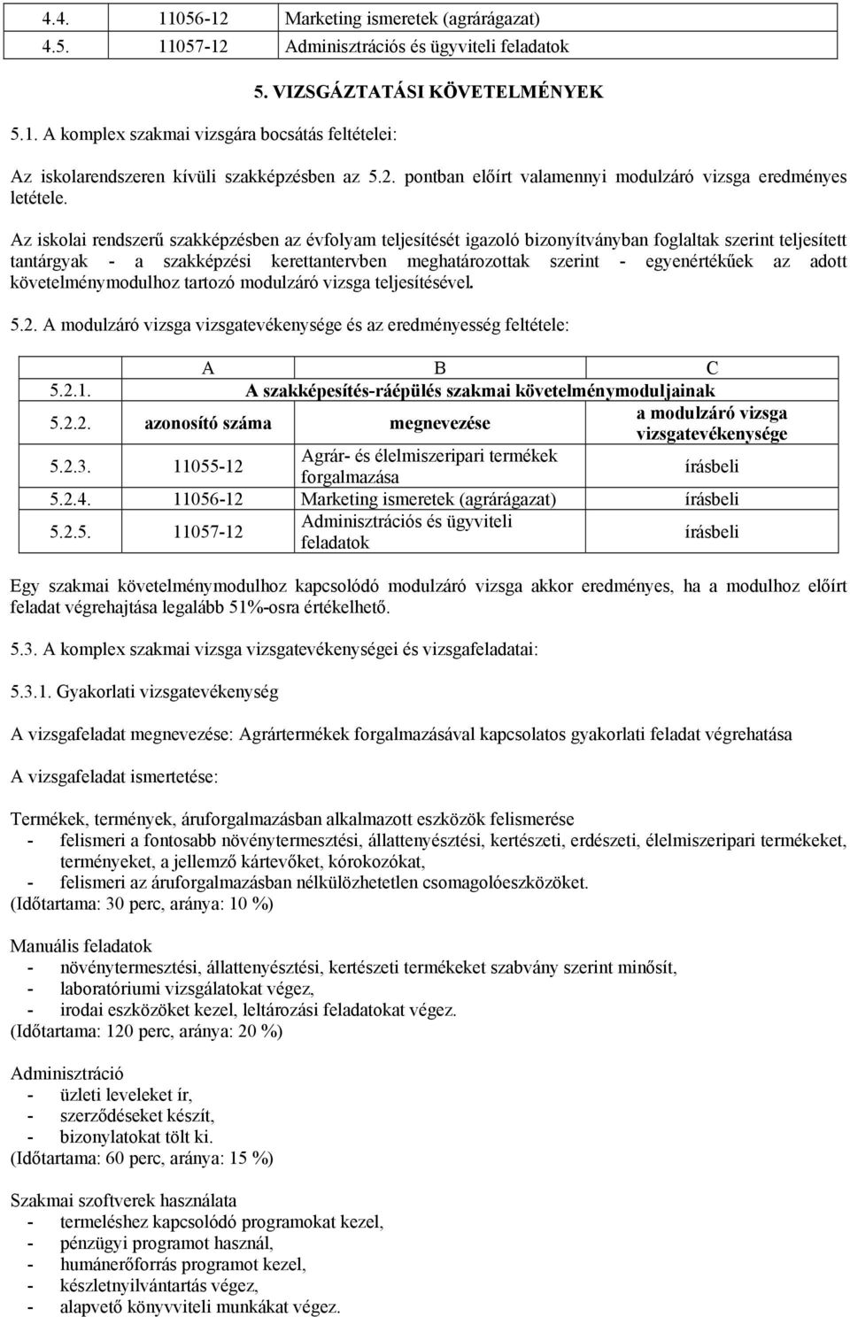 Az iskolai rendszerű szakképzésben az évfolyam teljesítését igazoló bizonyítványban foglaltak szerint teljesített tantárgyak - a szakképzési kerettantervben meghatározottak szerint - egyenértékűek az