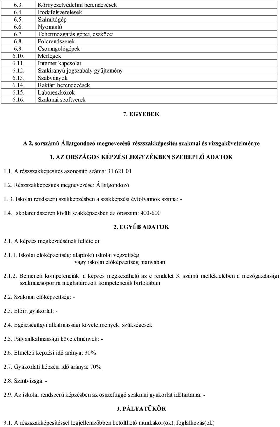 sorszámú Állatgondozó megnevezésű részszakképesítés szakmai és vizsgakövetelménye 1. AZ ORSZÁGOS KÉPZÉSI JEGYZÉKBEN SZEREPLŐ ADATOK 1.1. A részszakképesítés azonosító száma: 31 621