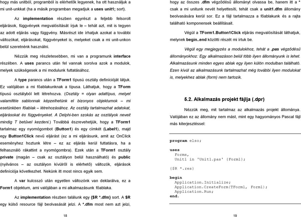 Másrészt ide írhatjuk azokat a további változókat, eljárásokat, függvényeket is, melyeket csak a mi unit-unkon belül szeretnénk használni.