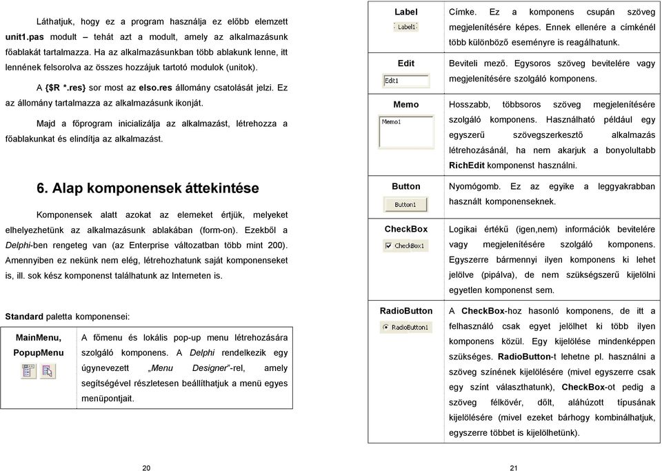 Ez az állomány tartalmazza az alkalmazásunk ikonját. Majd a főprogram inicializálja az alkalmazást, létrehozza a főablakunkat és elindítja az alkalmazást. Label Címke.