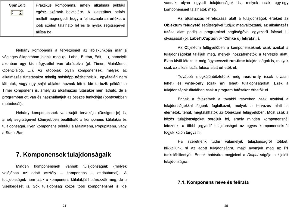 vannak olyan egyedi tulajdonságok is, melyek csak egy-egy komponensnél találhatók meg.