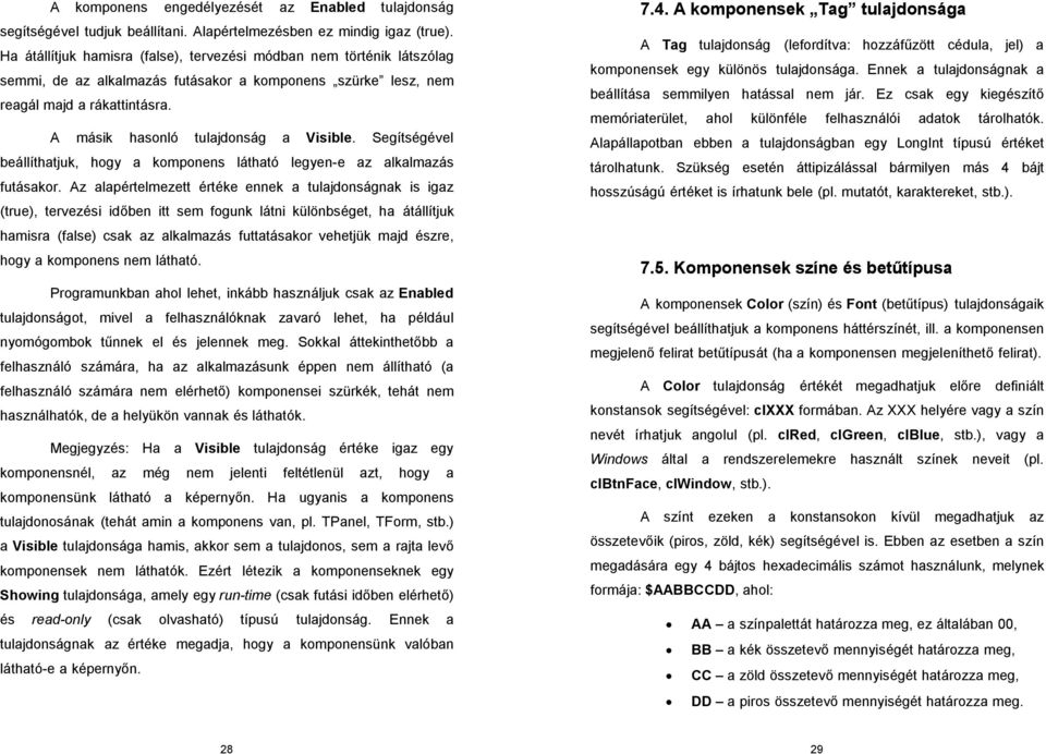 A másik hasonló tulajdonság a Visible. Segítségével beállíthatjuk, hogy a komponens látható legyen-e az alkalmazás futásakor.