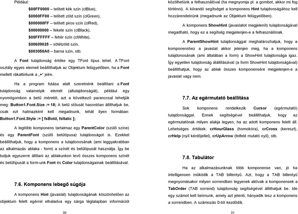 A TFont osztály egyes elemeit beállíthatjuk az Objektum felügyelőben, ha a Font mellett rákattintunk a + jelre.