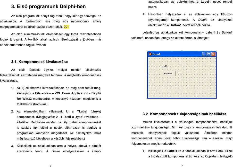automatikusan az objektumhoz a Label1 nevet rendeli hozzá. 4. Hasonlóan helyezzünk el az ablakunkon egy TButton (nyomógomb) komponenst.
