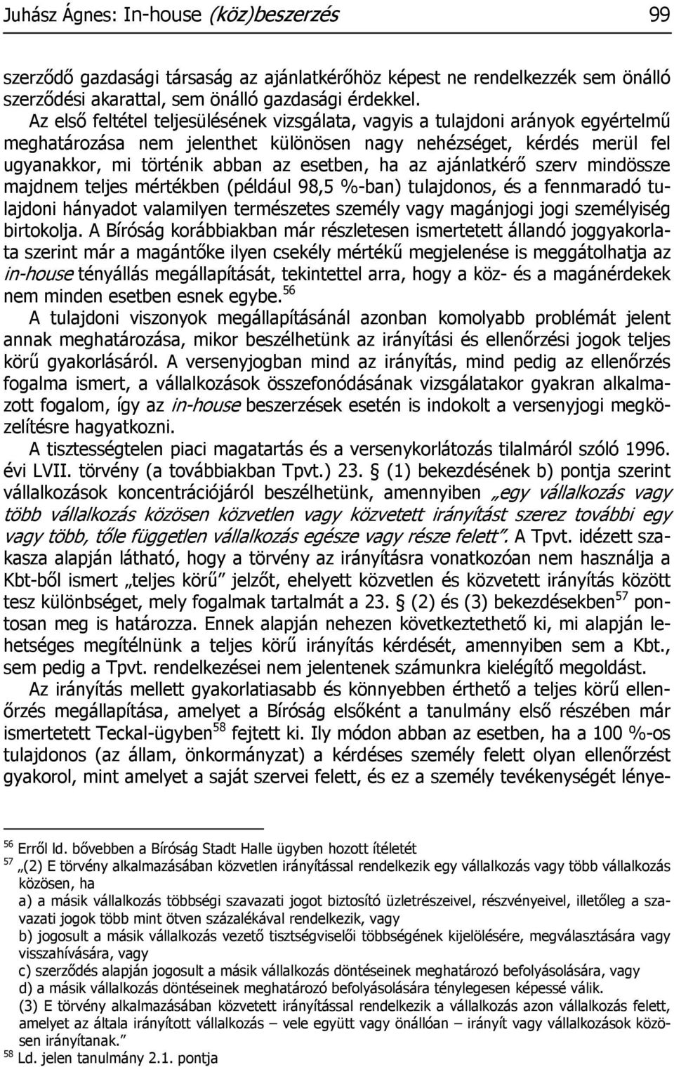 az ajánlatkérő szerv mindössze majdnem teljes mértékben (például 98,5 %-ban) tulajdonos, és a fennmaradó tulajdoni hányadot valamilyen természetes személy vagy magánjogi jogi személyiség birtokolja.