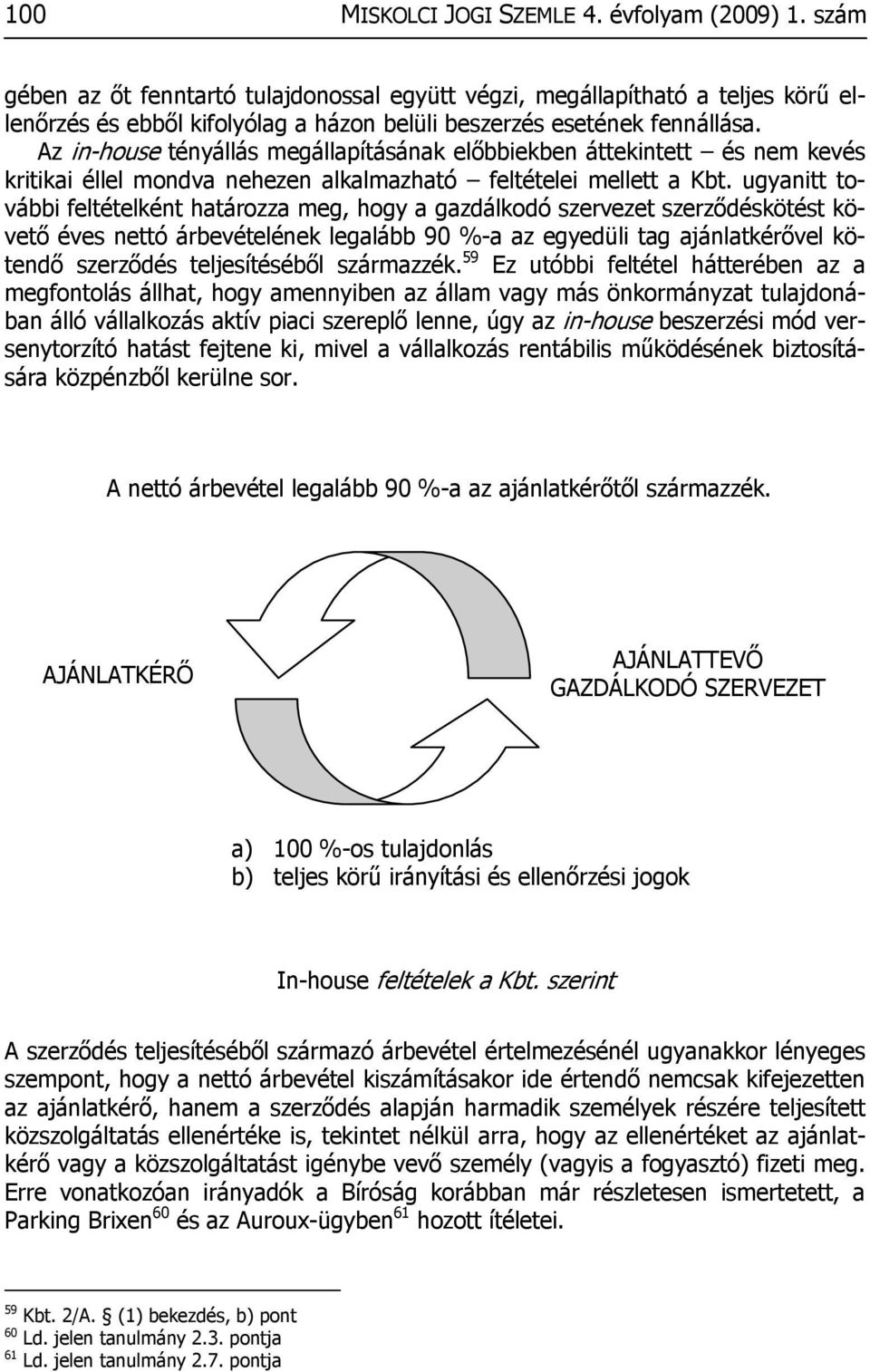 Az in-house tényállás megállapításának előbbiekben áttekintett és nem kevés kritikai éllel mondva nehezen alkalmazható feltételei mellett a Kbt.