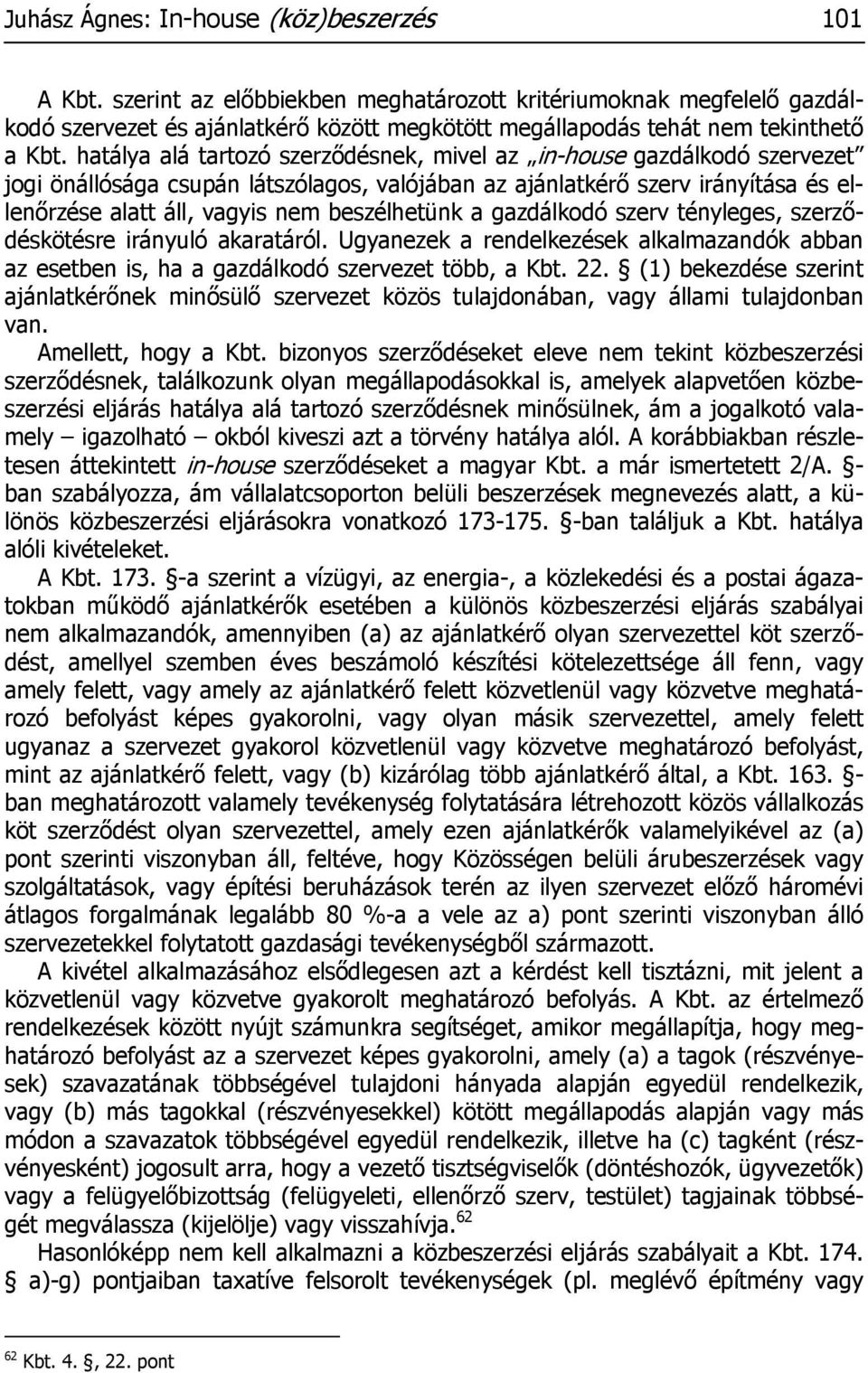 hatálya alá tartozó szerződésnek, mivel az in-house gazdálkodó szervezet jogi önállósága csupán látszólagos, valójában az ajánlatkérő szerv irányítása és ellenőrzése alatt áll, vagyis nem