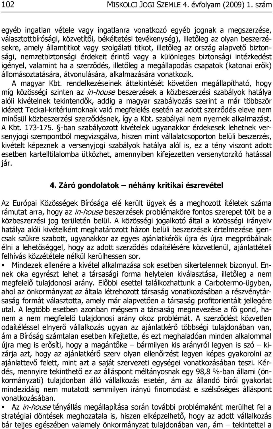 szolgálati titkot, illetőleg az ország alapvető biztonsági, nemzetbiztonsági érdekeit érintő vagy a különleges biztonsági intézkedést igényel, valamint ha a szerződés, illetőleg a megállapodás