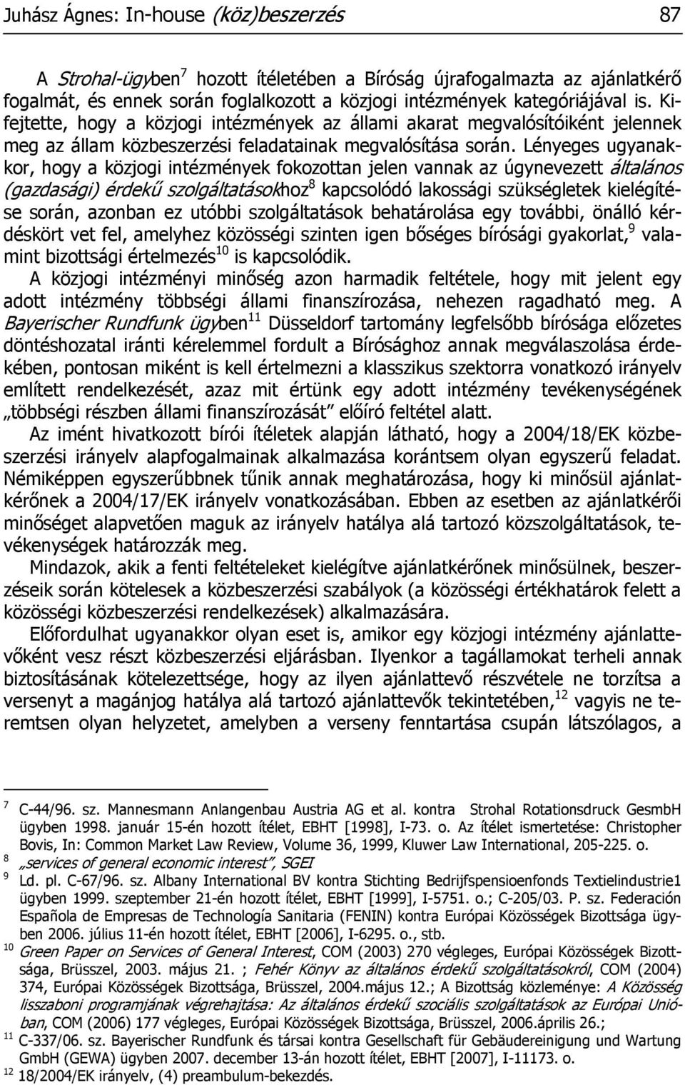 Lényeges ugyanakkor, hogy a közjogi intézmények fokozottan jelen vannak az úgynevezett általános (gazdasági) érdekű szolgáltatásokhoz 8 kapcsolódó lakossági szükségletek kielégítése során, azonban ez