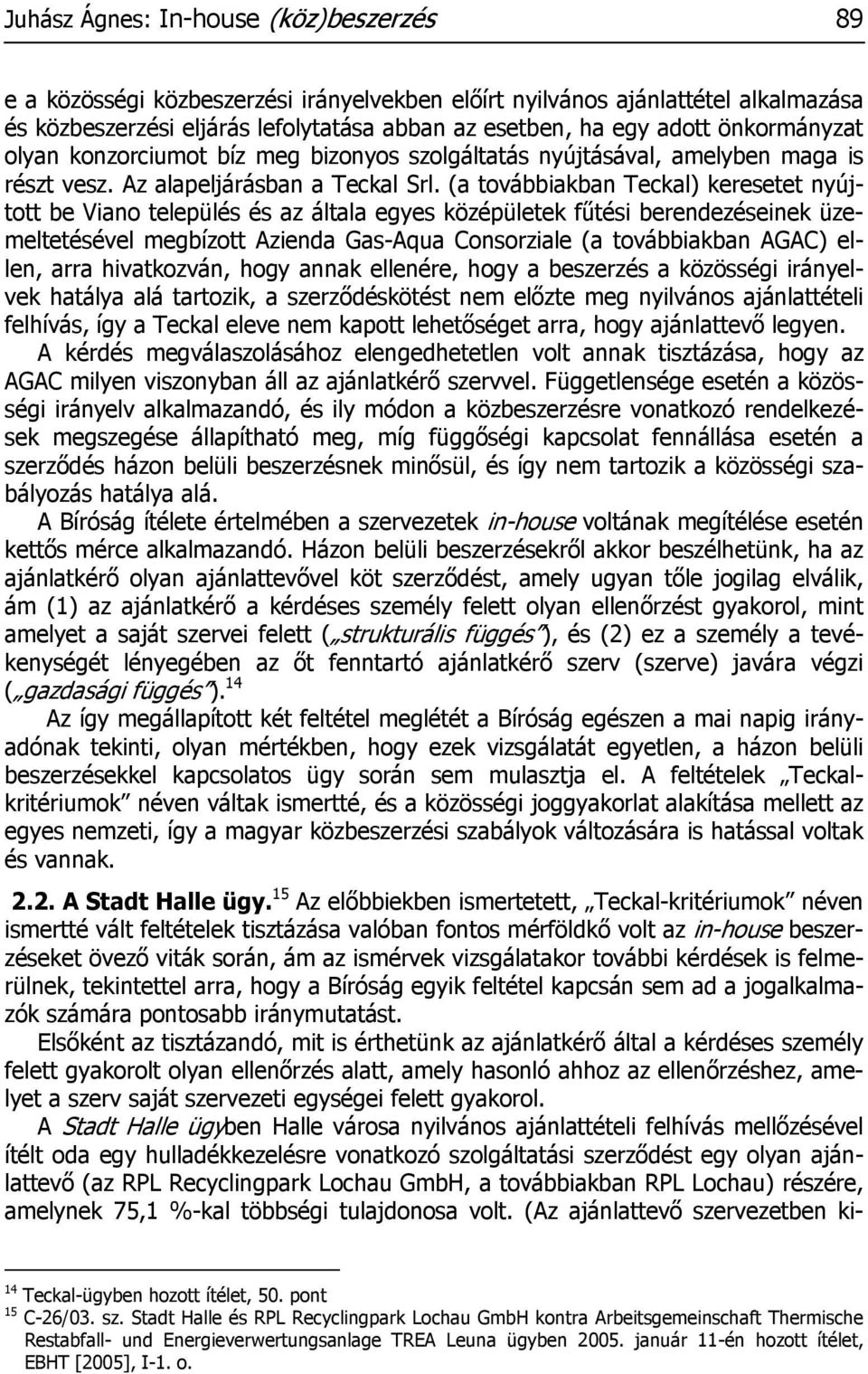 (a továbbiakban Teckal) keresetet nyújtott be Viano település és az általa egyes középületek fűtési berendezéseinek üzemeltetésével megbízott Azienda Gas-Aqua Consorziale (a továbbiakban AGAC) ellen,