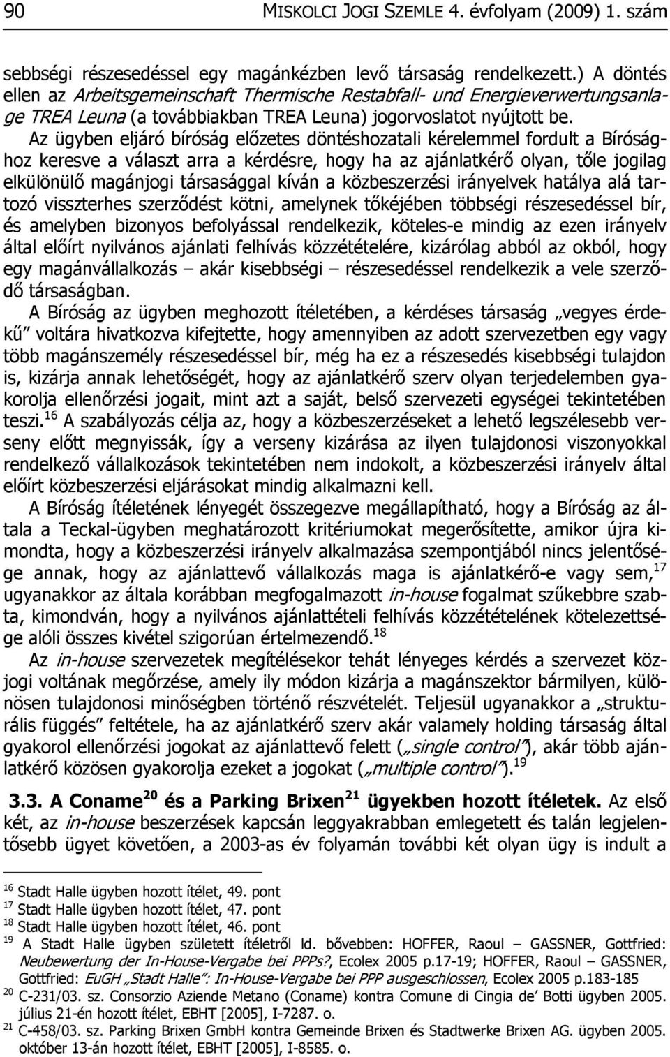 Az ügyben eljáró bíróság előzetes döntéshozatali kérelemmel fordult a Bírósághoz keresve a választ arra a kérdésre, hogy ha az ajánlatkérő olyan, tőle jogilag elkülönülő magánjogi társasággal kíván a