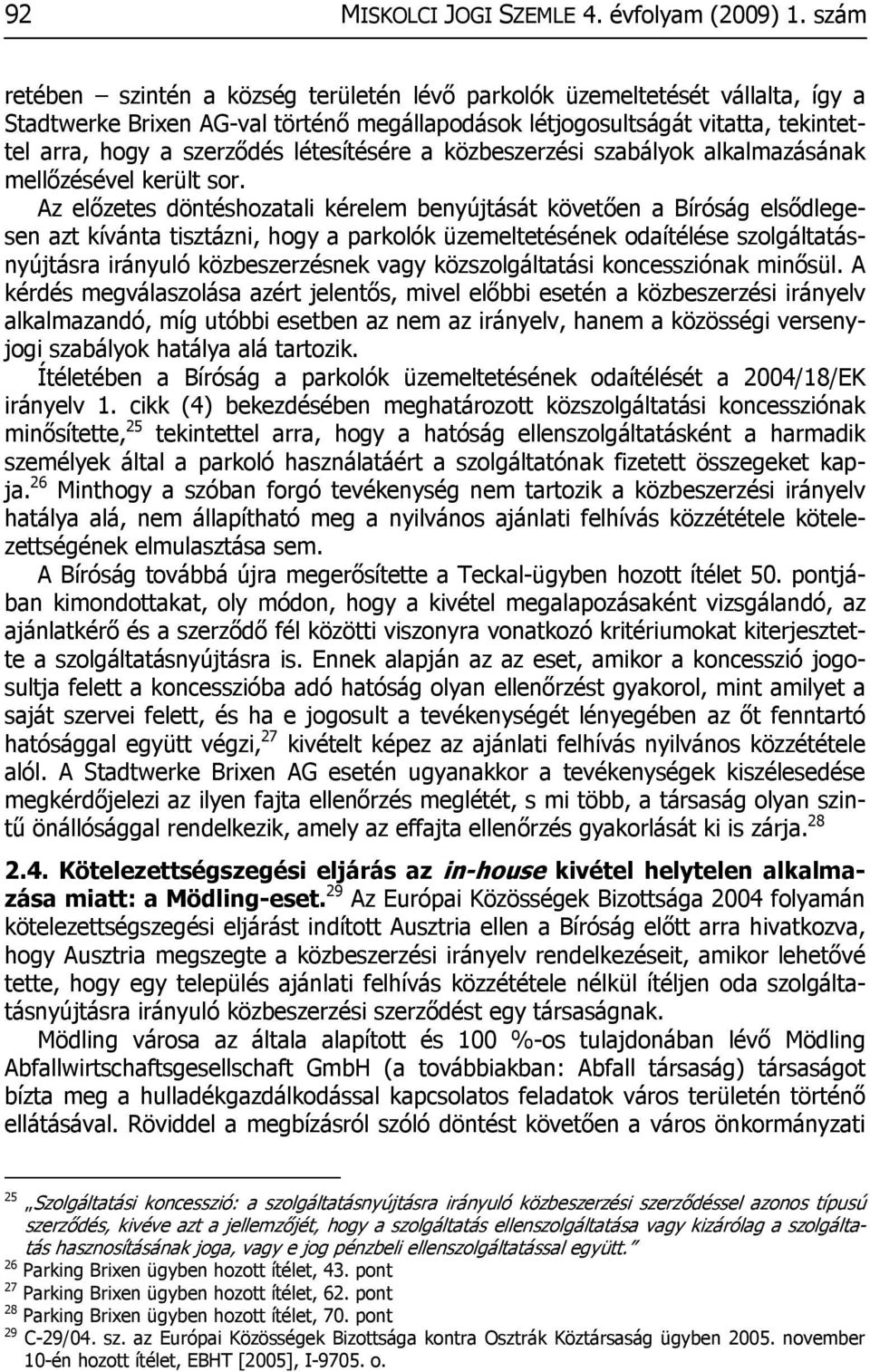 létesítésére a közbeszerzési szabályok alkalmazásának mellőzésével került sor.