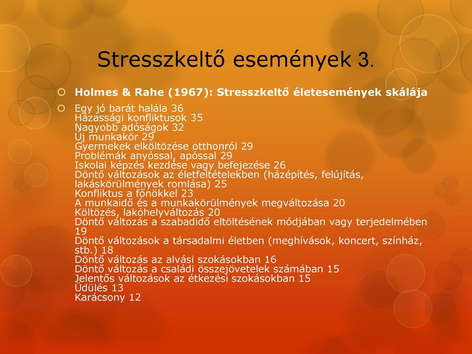 anyóssal, apóssal 29 Iskolai képzés kezdése vagy befejezése 26 Döntő változások az életfeltételekben (házépítés, felújítás, lakáskörülmények romlása) 25 Konfliktus a főnökkel 23 A munkaidő és a