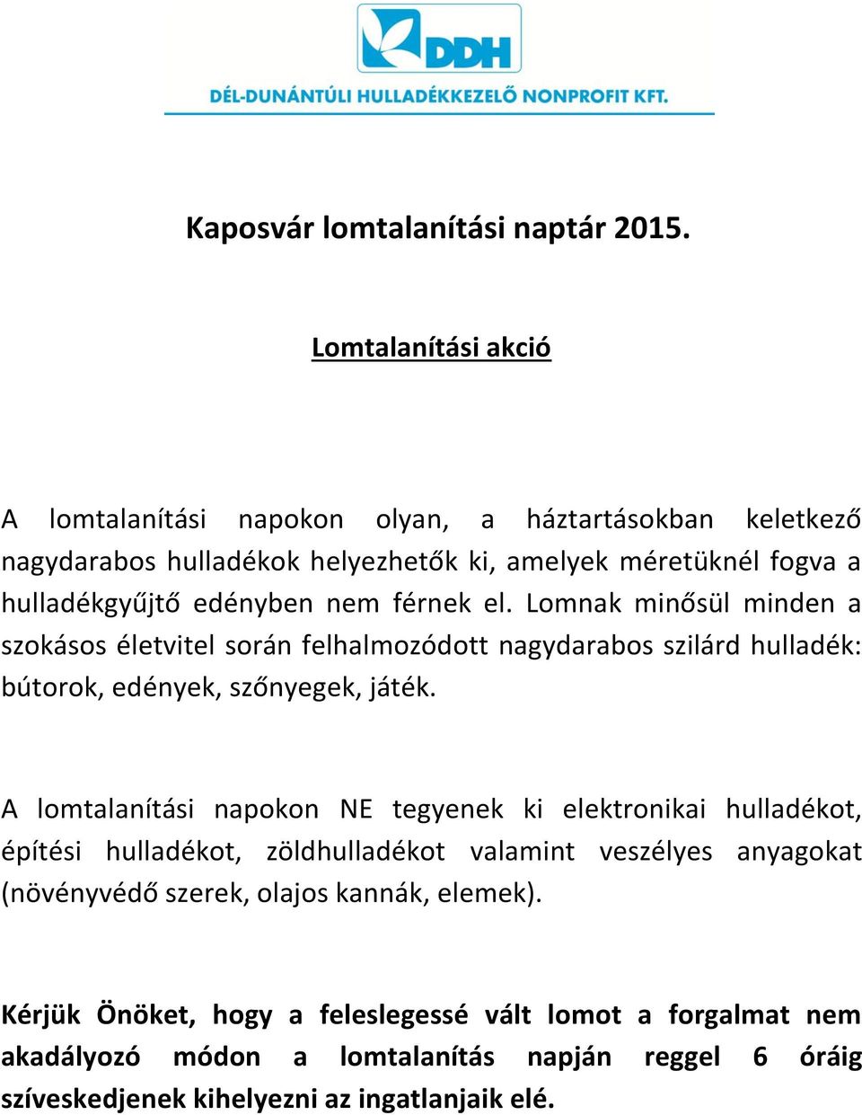 nem férnek el. Lomnak minősül minden a szokásos életvitel során felhalmozódott nagydarabos szilárd hulladék: bútorok, edények, szőnyegek, játék.