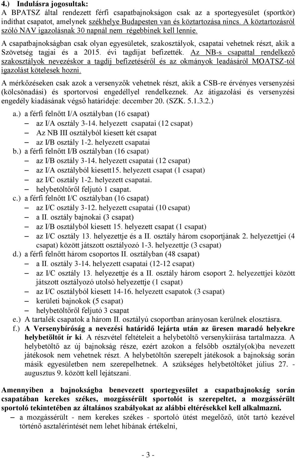 évi tagdíjat befizették. Az NB-s csapattal rendelkező szakosztályok nevezéskor a tagdíj befizetéséről és az okmányok leadásáról MOATSZ-tól igazolást kötelesek hozni.