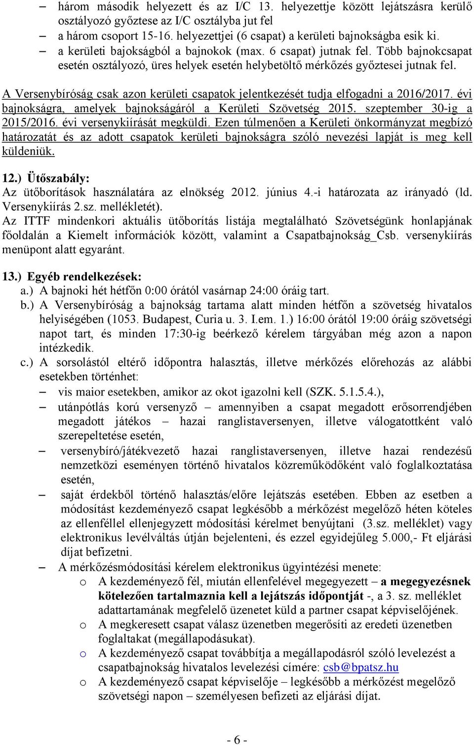 A Versenybíróság csak azon kerületi csapatok jelentkezését tudja elfogadni a 2016/2017. évi bajnokságra, amelyek bajnokságáról a Kerületi Szövetség 2015. szeptember 30-ig a 2015/2016.