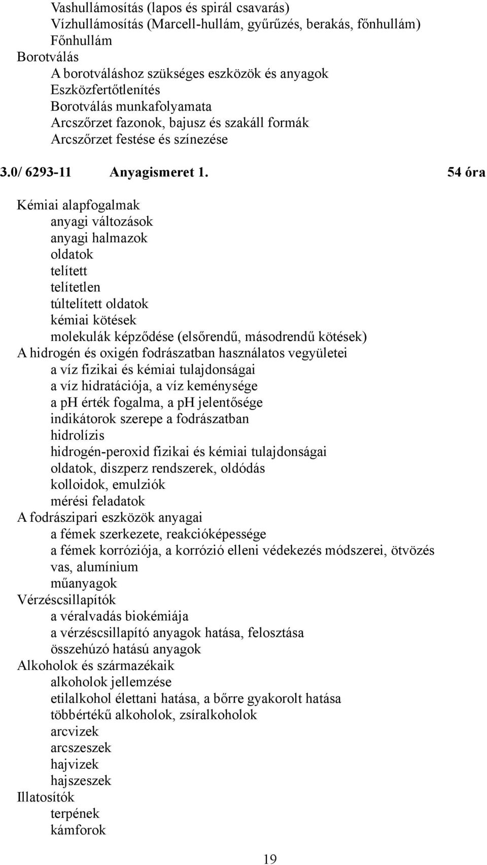 54 óra Kémiai alapfogalmak anyagi változások anyagi halmazok oldatok telített telítetlen túltelített oldatok kémiai kötések molekulák képződése (elsőrendű, másodrendű kötések) A hidrogén és oxigén