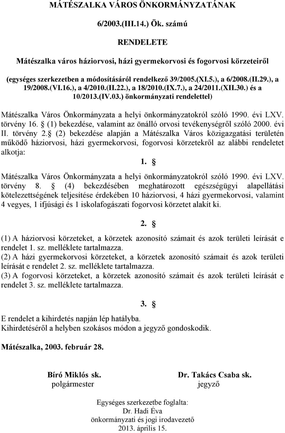 ), a 4/2010.(II.22.), a 18/2010.(IX.7.), a 24/2011.(XII.30.) és a 10/2013.(IV.03.) önkormányzati rendelettel) Mátészalka Város Önkormányzata a helyi önkormányzatokról szóló 1990. évi LXV. törvény 16.