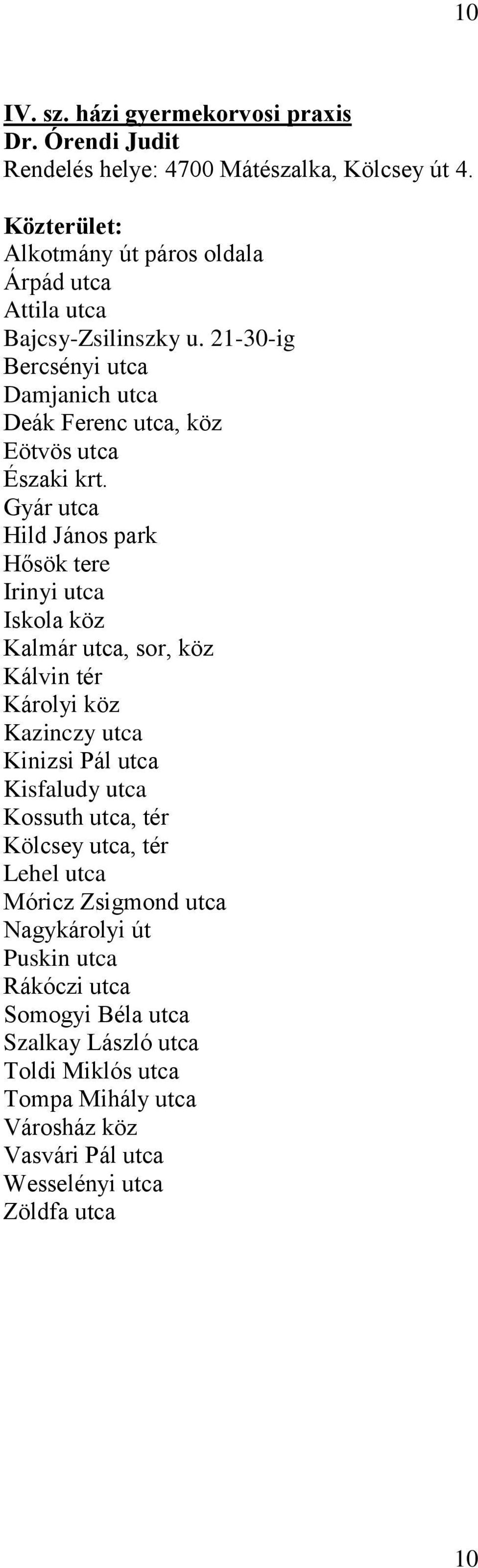 Gyár utca Hild János park Hősök tere Irinyi utca Iskola köz Kalmár utca, sor, köz Kálvin tér Károlyi köz Kazinczy utca Kinizsi Pál utca Kisfaludy utca Kossuth