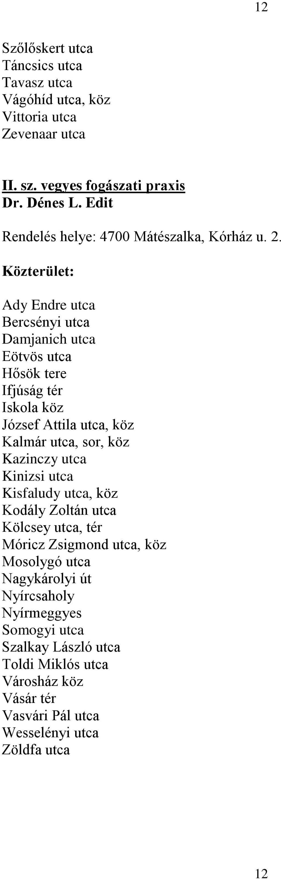 Ady Endre utca Bercsényi utca Damjanich utca Eötvös utca Hősök tere Ifjúság tér Iskola köz József Attila utca, köz Kalmár utca, sor, köz Kazinczy utca