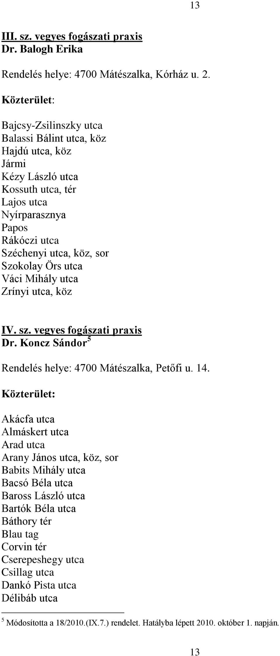 Örs utca Váci Mihály utca Zrínyi utca, köz IV. sz. vegyes fogászati praxis Dr. Koncz Sándor 5 Rendelés helye: 4700 Mátészalka, Petőfi u. 14.