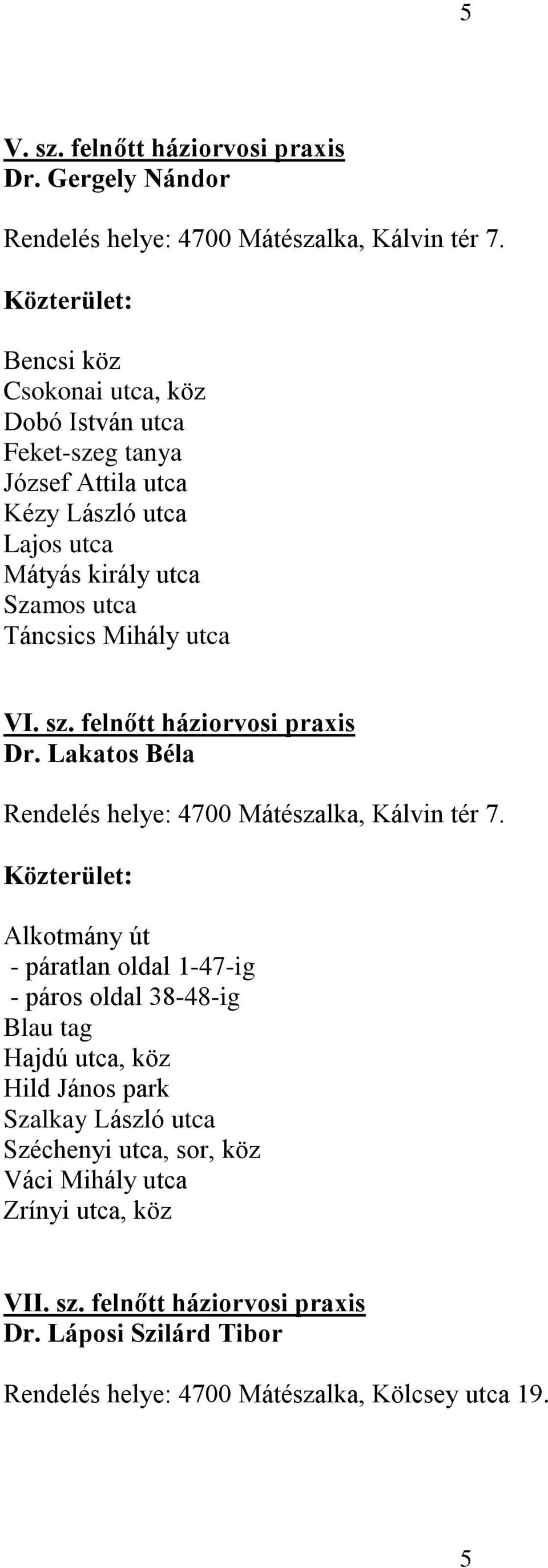 VI. sz. felnőtt háziorvosi praxis Dr. Lakatos Béla Rendelés helye: 4700 Mátészalka, Kálvin tér 7.