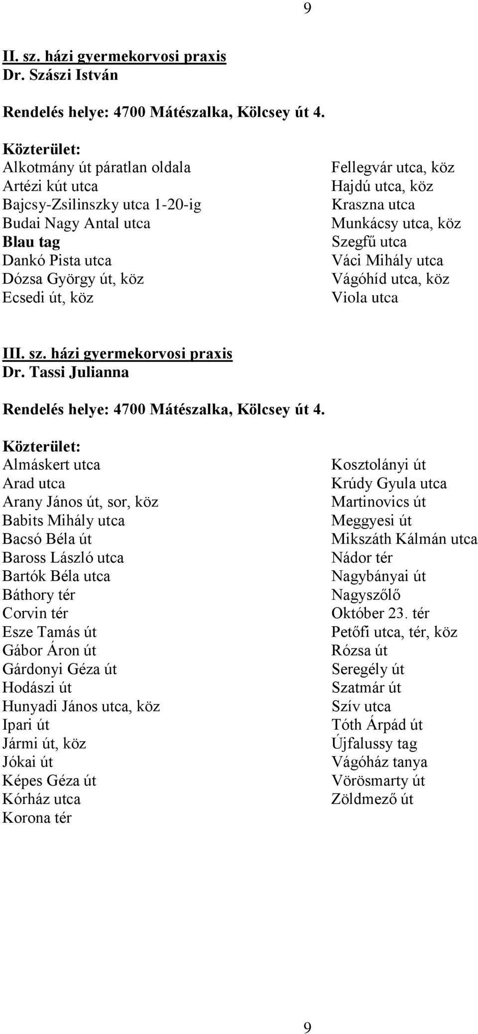 Kraszna utca Munkácsy utca, köz Szegfű utca Váci Mihály utca Vágóhíd utca, köz Viola utca III. sz. házi gyermekorvosi praxis Dr. Tassi Julianna Rendelés helye: 4700 Mátészalka, Kölcsey út 4.