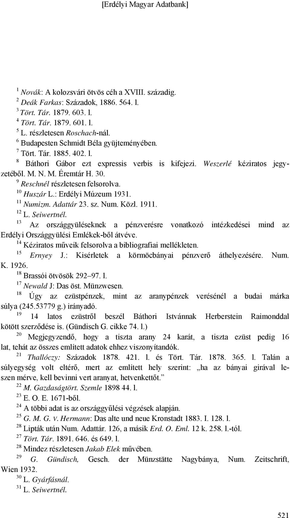 9 Reschnél részletesen felsorolva. 10 Huszár L.: Erdélyi Múzeum 1931. 11 Numizm. Adattár 23. sz. Num. Közl. 1911. 12 L. Seiwertnél.
