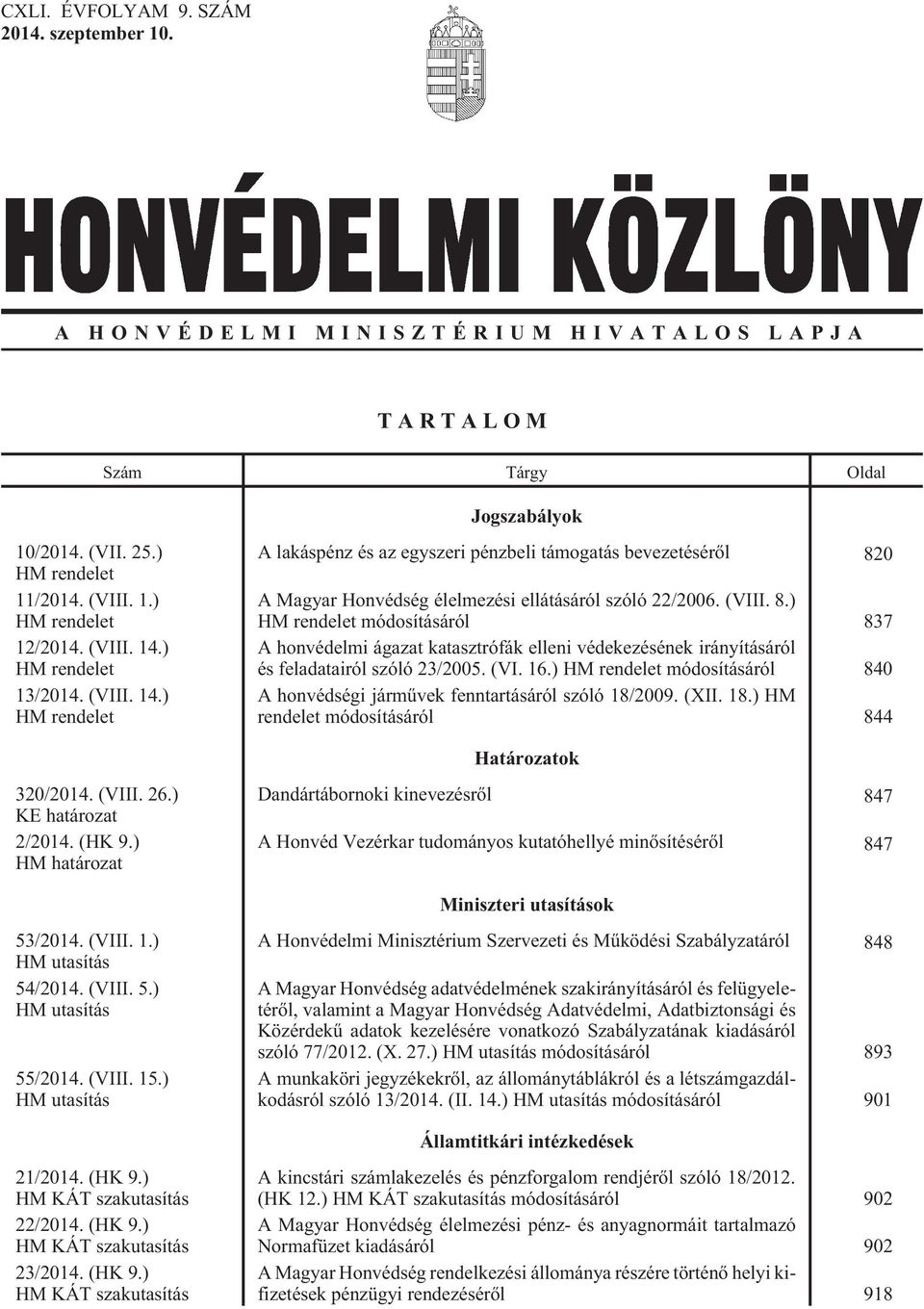 0 A Magyar Honvédség élelmezési ellátásáról szóló 22/2006. (VIII. 8.) HM rendelet módosításáról 837 A honvédelmi ágazat katasztrófák elleni védekezésének irányításáról és feladatairól szóló 23/2005.