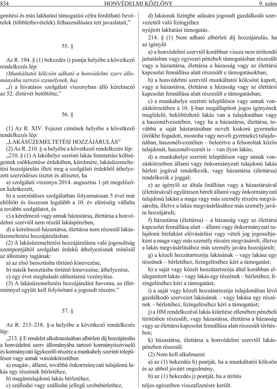 52. életévét betöltötte, 56. (1) Az R. XIV. Fejezet címének helyébe a következõ rendelkezés lép: LAKÁSÜZEMELTETÉSI HOZZÁJÁRULÁS (2) Az R. 210. -a helyébe a következõ rendelkezés lép: 210.