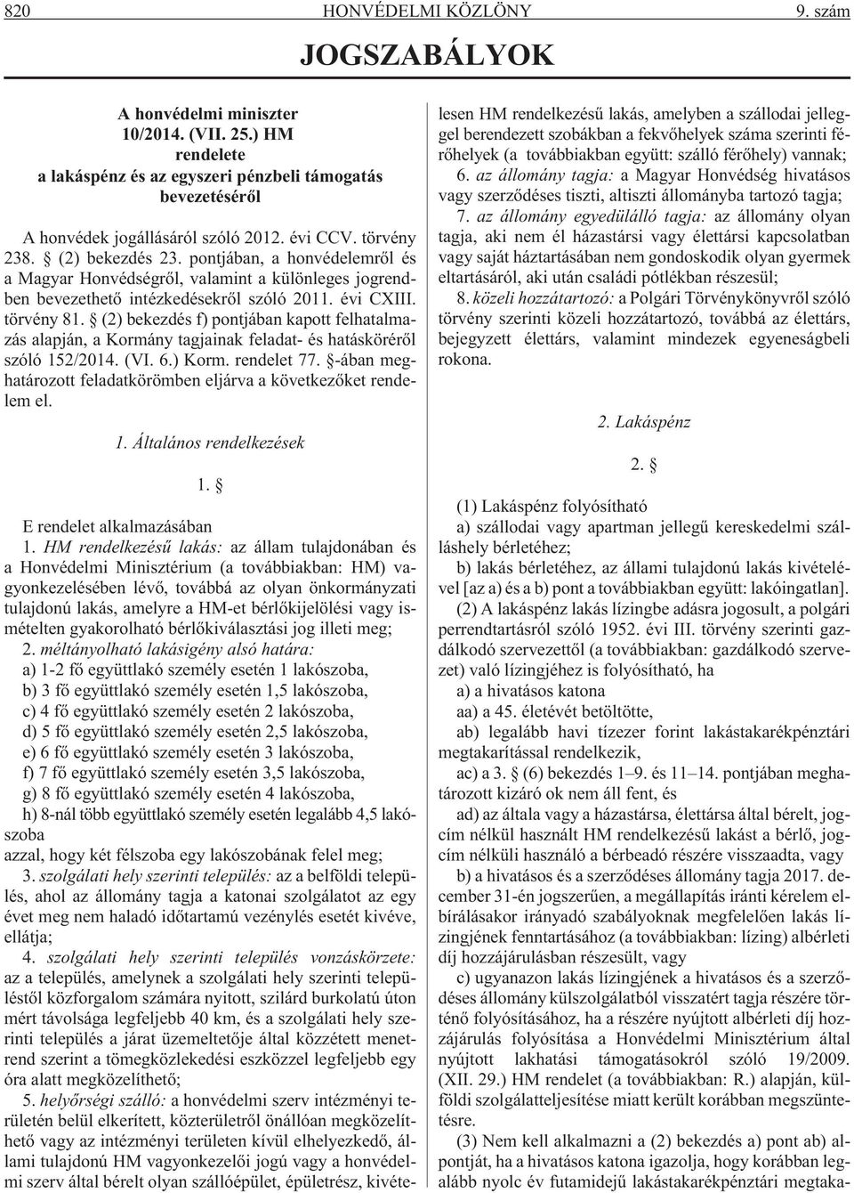 (2) bekezdés f) pontjában kapott felhatalmazás alapján, a Kormány tagjainak feladat- és hatáskörérõl szóló 152/2014. (VI. 6.) Korm. rendelet 77.